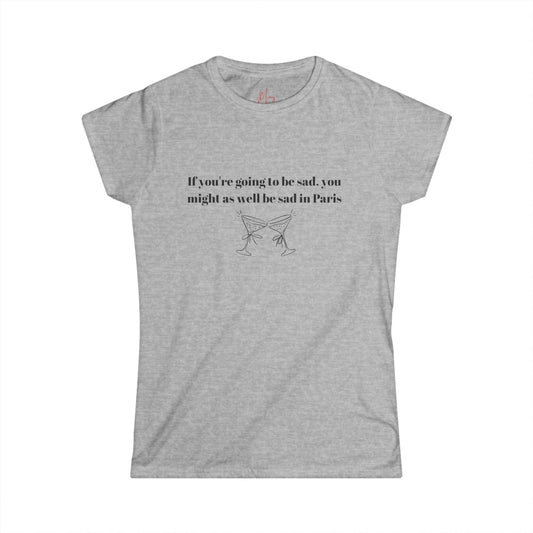Women's Softstyle Tee - Paris Sadness Quote Shirt, Casual Wear, Gift for Friends, Funny Tee, Daily Comfort, Ideal for Travel