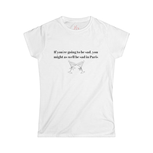Women's Softstyle Tee - Paris Sadness Quote Shirt, Casual Wear, Gift for Friends, Funny Tee, Daily Comfort, Ideal for Travel